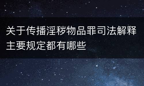 关于传播淫秽物品罪司法解释主要规定都有哪些