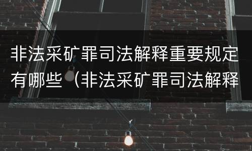 非法采矿罪司法解释重要规定有哪些（非法采矿罪司法解释重要规定有哪些条款）