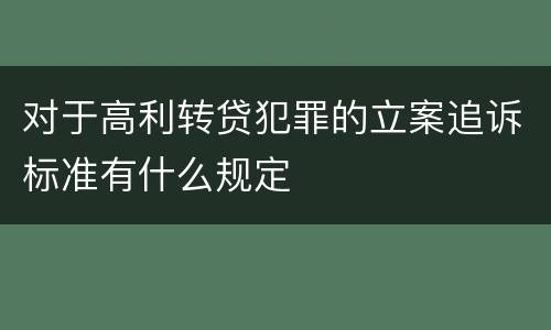 对于高利转贷犯罪的立案追诉标准有什么规定