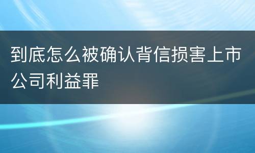 到底怎么被确认背信损害上市公司利益罪