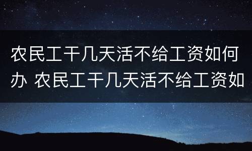 农民工干几天活不给工资如何办 农民工干几天活不给工资如何办呢