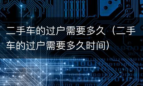 二手车的过户需要多久（二手车的过户需要多久时间）