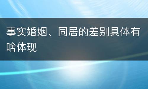 事实婚姻、同居的差别具体有啥体现