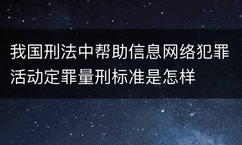 我国刑法中帮助信息网络犯罪活动定罪量刑标准是怎样