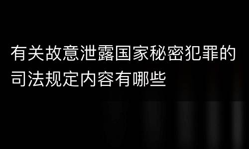 有关故意泄露国家秘密犯罪的司法规定内容有哪些
