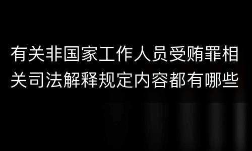 有关非国家工作人员受贿罪相关司法解释规定内容都有哪些