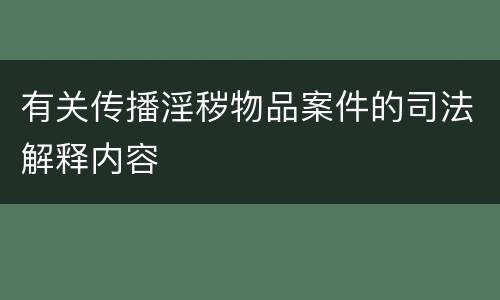 有关传播淫秽物品案件的司法解释内容