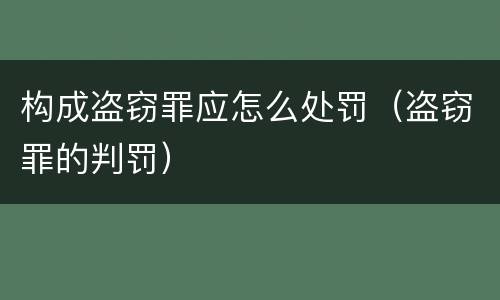 构成盗窃罪应怎么处罚（盗窃罪的判罚）