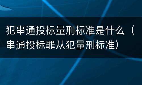 犯串通投标量刑标准是什么（串通投标罪从犯量刑标准）
