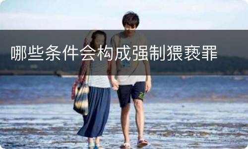 哪些条件会构成强制猥亵罪