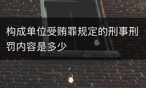 构成单位受贿罪规定的刑事刑罚内容是多少