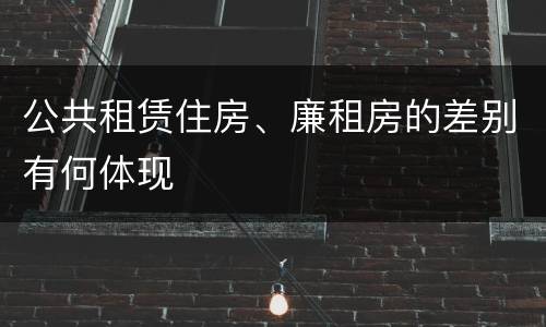 公共租赁住房、廉租房的差别有何体现