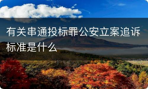 有关串通投标罪公安立案追诉标准是什么