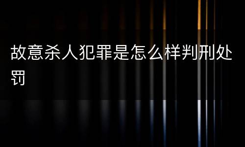 故意杀人犯罪是怎么样判刑处罚