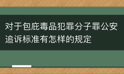 对于包庇毒品犯罪分子罪公安追诉标准有怎样的规定