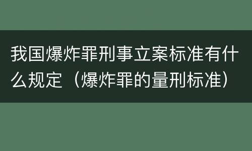 我国爆炸罪刑事立案标准有什么规定（爆炸罪的量刑标准）