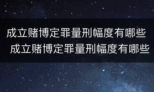 成立赌博定罪量刑幅度有哪些 成立赌博定罪量刑幅度有哪些规定