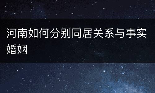 河南如何分别同居关系与事实婚姻