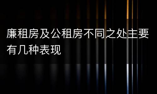 廉租房及公租房不同之处主要有几种表现