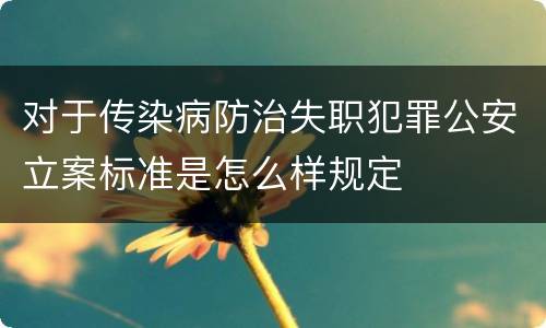 对于传染病防治失职犯罪公安立案标准是怎么样规定