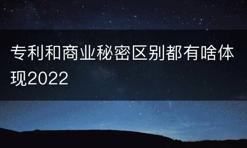 专利和商业秘密区别都有啥体现2022