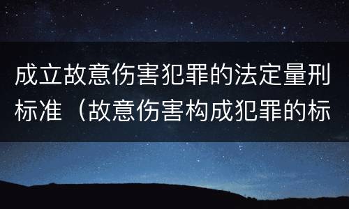 成立故意伤害犯罪的法定量刑标准（故意伤害构成犯罪的标准）