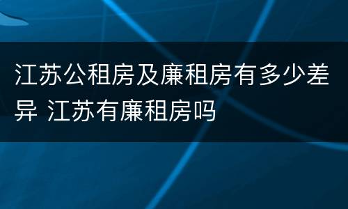 江苏公租房及廉租房有多少差异 江苏有廉租房吗
