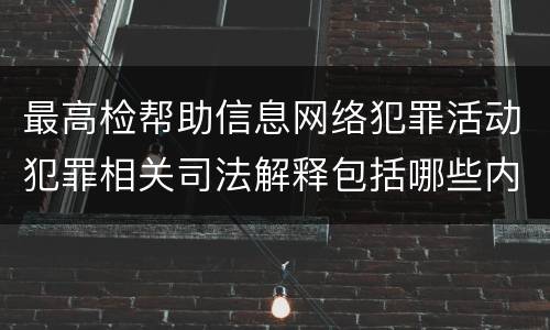 最高检帮助信息网络犯罪活动犯罪相关司法解释包括哪些内容