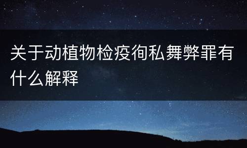 关于动植物检疫徇私舞弊罪有什么解释