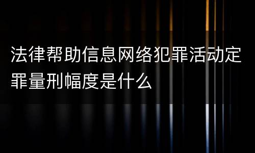 法律帮助信息网络犯罪活动定罪量刑幅度是什么