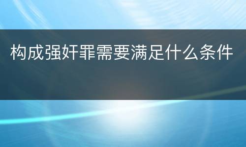 构成强奸罪需要满足什么条件
