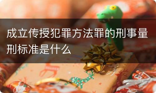 成立传授犯罪方法罪的刑事量刑标准是什么