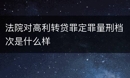 法院对高利转贷罪定罪量刑档次是什么样