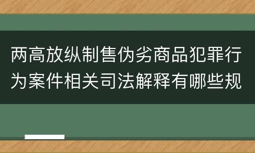 两高放纵制售伪劣商品犯罪行为案件相关司法解释有哪些规定