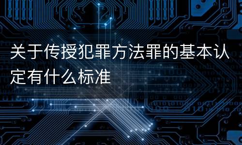 关于传授犯罪方法罪的基本认定有什么标准