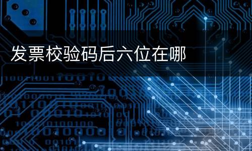 发票校验码后六位在哪