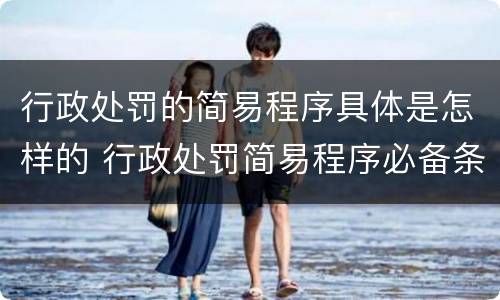 行政处罚的简易程序具体是怎样的 行政处罚简易程序必备条件