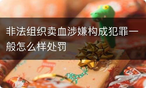 非法组织卖血涉嫌构成犯罪一般怎么样处罚