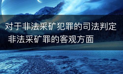 对于非法采矿犯罪的司法判定 非法采矿罪的客观方面