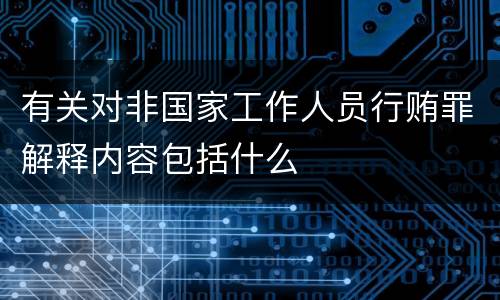 有关对非国家工作人员行贿罪解释内容包括什么