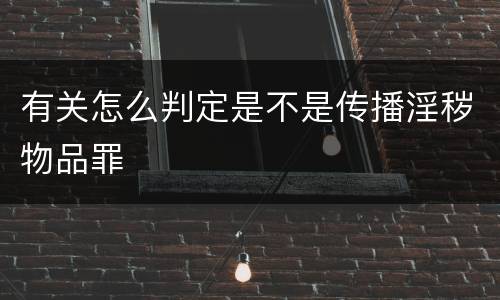 有关怎么判定是不是传播淫秽物品罪
