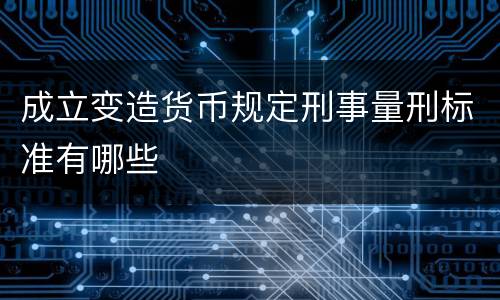 成立变造货币规定刑事量刑标准有哪些