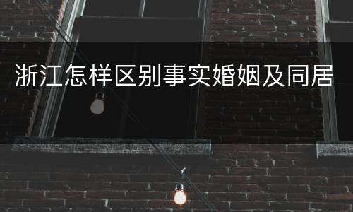 浙江怎样区别事实婚姻及同居