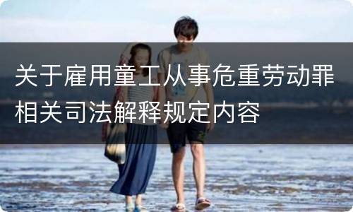 关于雇用童工从事危重劳动罪相关司法解释规定内容