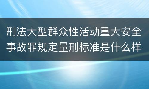 刑法大型群众性活动重大安全事故罪规定量刑标准是什么样