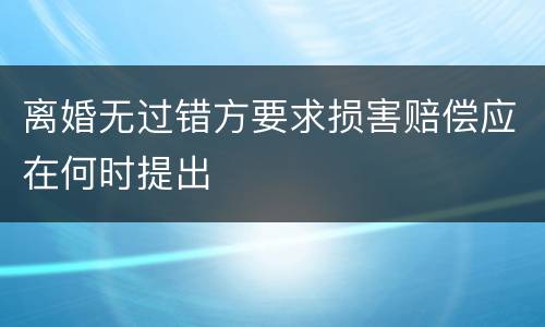 离婚无过错方要求损害赔偿应在何时提出