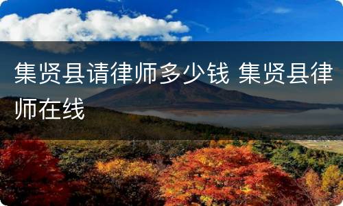 集贤县请律师多少钱 集贤县律师在线