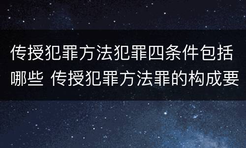 传授犯罪方法犯罪四条件包括哪些 传授犯罪方法罪的构成要件