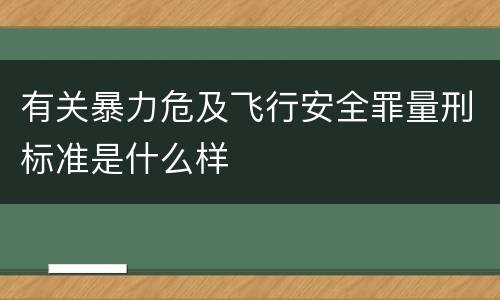 有关暴力危及飞行安全罪量刑标准是什么样