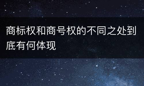 商标权和商号权的不同之处到底有何体现